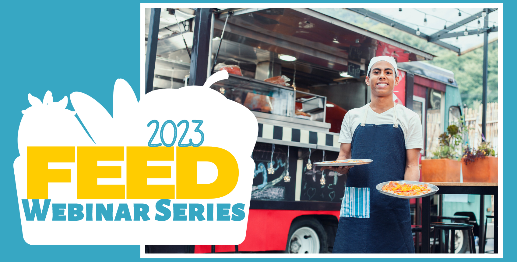 Text reads 2023 Feed Webinar Series over a basket of produce. A photo shows an individual standing outside a food truck holding two plates of food.